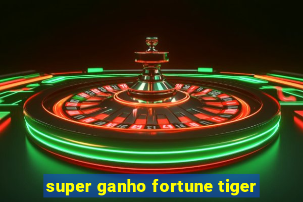 super ganho fortune tiger